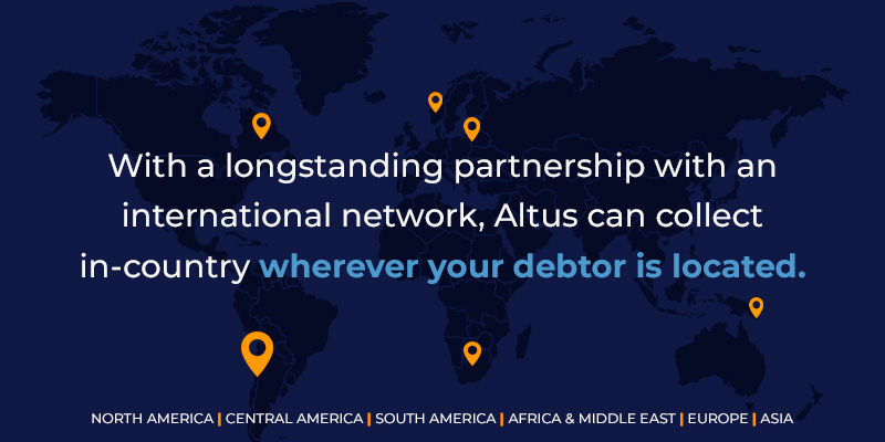 With a longstanding partnership with an international network, Altus can collect in-country wherever your debtor is located